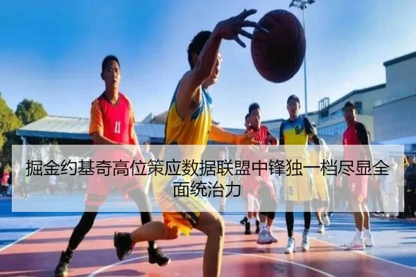 掘金约基奇高位策应数据联盟中锋独一档尽显全面统治力