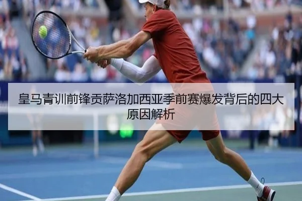 皇马青训前锋贡萨洛加西亚季前赛爆发背后的四大原因解析
