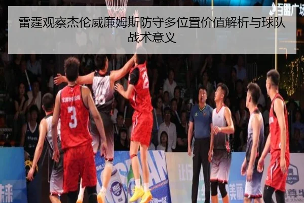雷霆观察杰伦威廉姆斯防守多位置价值解析与球队战术意义
