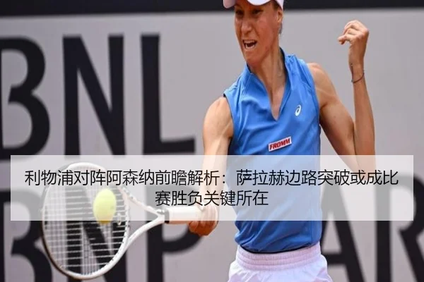 利物浦对阵阿森纳前瞻解析：萨拉赫边路突破或成比赛胜负关键所在