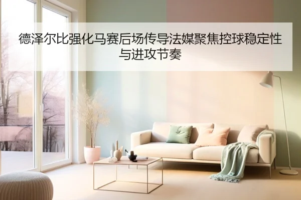 德泽尔比强化马赛后场传导法媒聚焦控球稳定性与进攻节奏